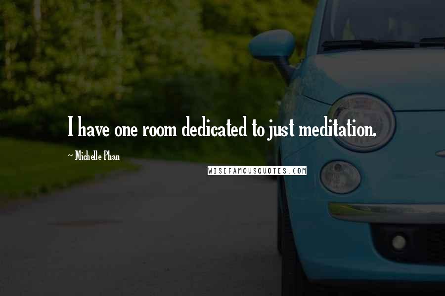 Michelle Phan Quotes: I have one room dedicated to just meditation.