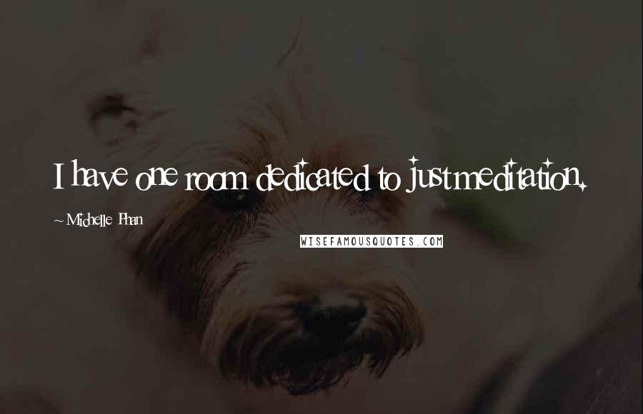 Michelle Phan Quotes: I have one room dedicated to just meditation.