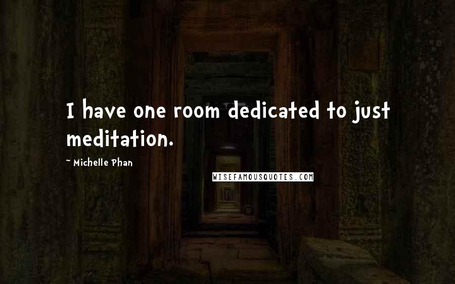 Michelle Phan Quotes: I have one room dedicated to just meditation.