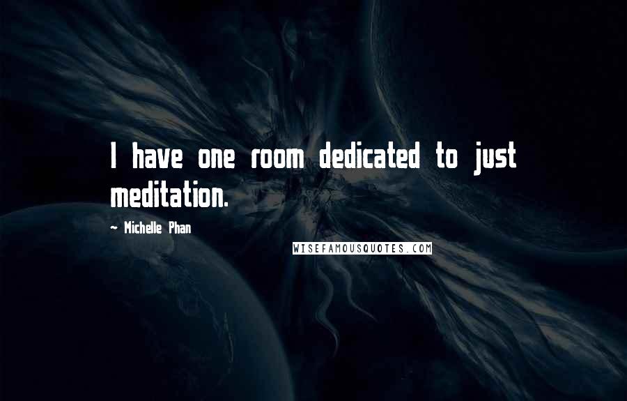 Michelle Phan Quotes: I have one room dedicated to just meditation.