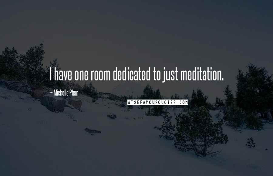 Michelle Phan Quotes: I have one room dedicated to just meditation.