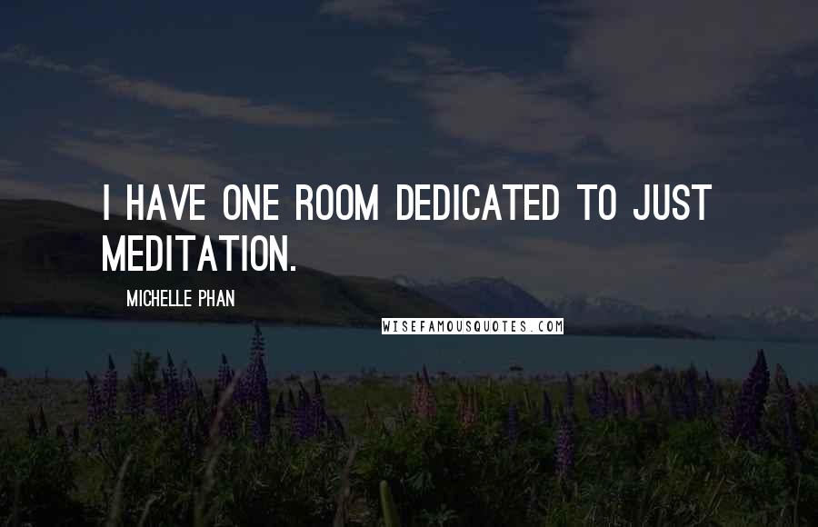 Michelle Phan Quotes: I have one room dedicated to just meditation.