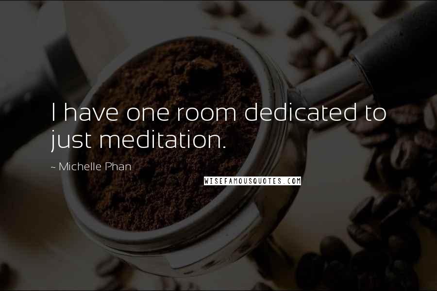 Michelle Phan Quotes: I have one room dedicated to just meditation.