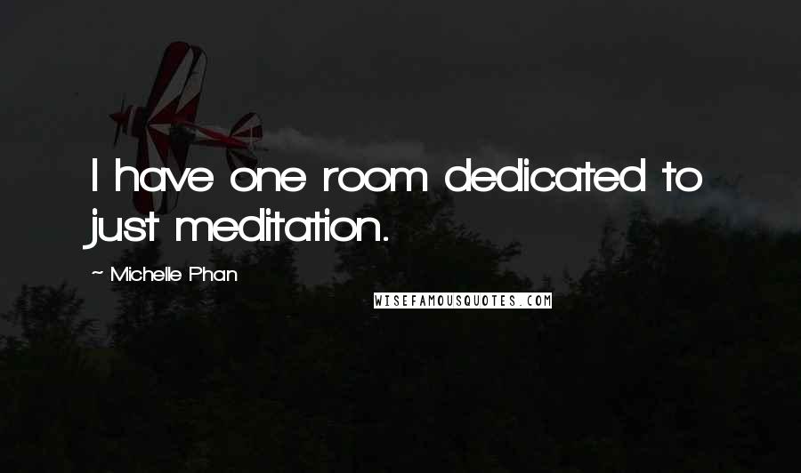 Michelle Phan Quotes: I have one room dedicated to just meditation.