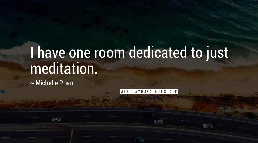 Michelle Phan Quotes: I have one room dedicated to just meditation.