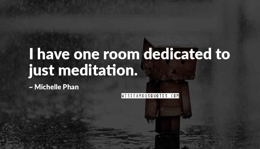 Michelle Phan Quotes: I have one room dedicated to just meditation.