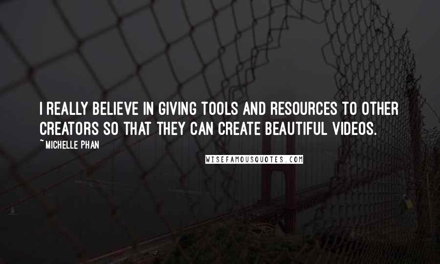 Michelle Phan Quotes: I really believe in giving tools and resources to other creators so that they can create beautiful videos.