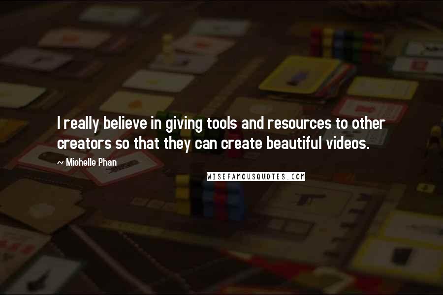 Michelle Phan Quotes: I really believe in giving tools and resources to other creators so that they can create beautiful videos.