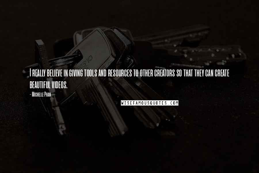 Michelle Phan Quotes: I really believe in giving tools and resources to other creators so that they can create beautiful videos.