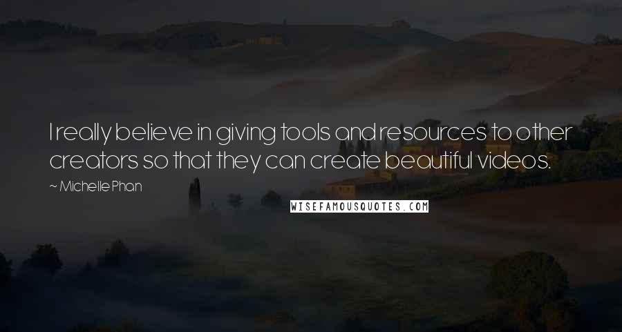 Michelle Phan Quotes: I really believe in giving tools and resources to other creators so that they can create beautiful videos.