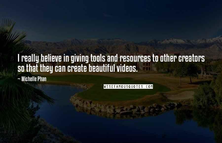 Michelle Phan Quotes: I really believe in giving tools and resources to other creators so that they can create beautiful videos.