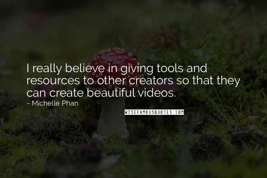 Michelle Phan Quotes: I really believe in giving tools and resources to other creators so that they can create beautiful videos.