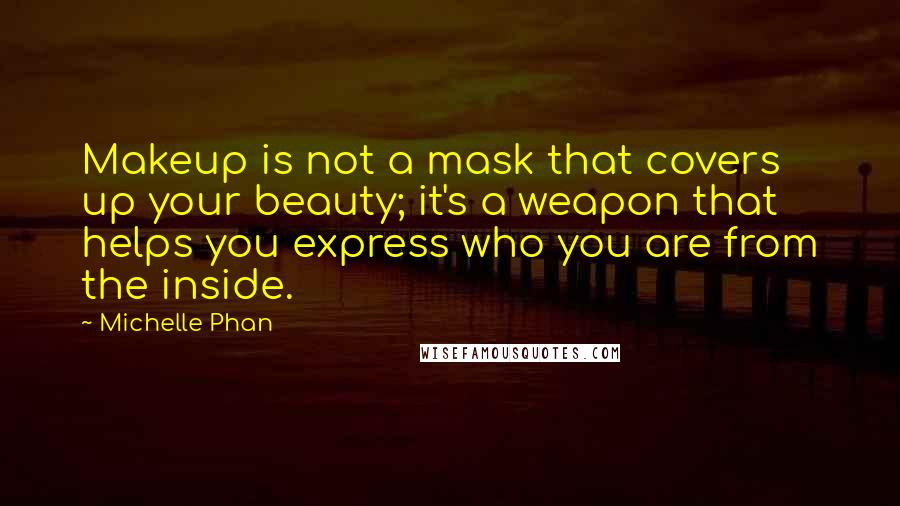 Michelle Phan Quotes: Makeup is not a mask that covers up your beauty; it's a weapon that helps you express who you are from the inside.