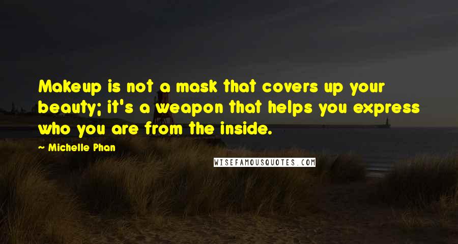 Michelle Phan Quotes: Makeup is not a mask that covers up your beauty; it's a weapon that helps you express who you are from the inside.