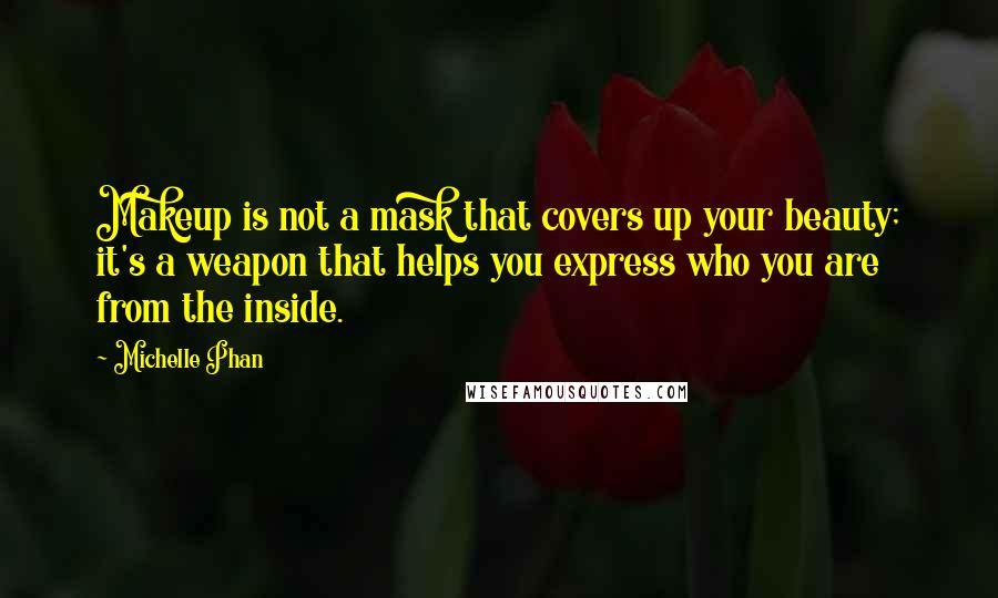 Michelle Phan Quotes: Makeup is not a mask that covers up your beauty; it's a weapon that helps you express who you are from the inside.