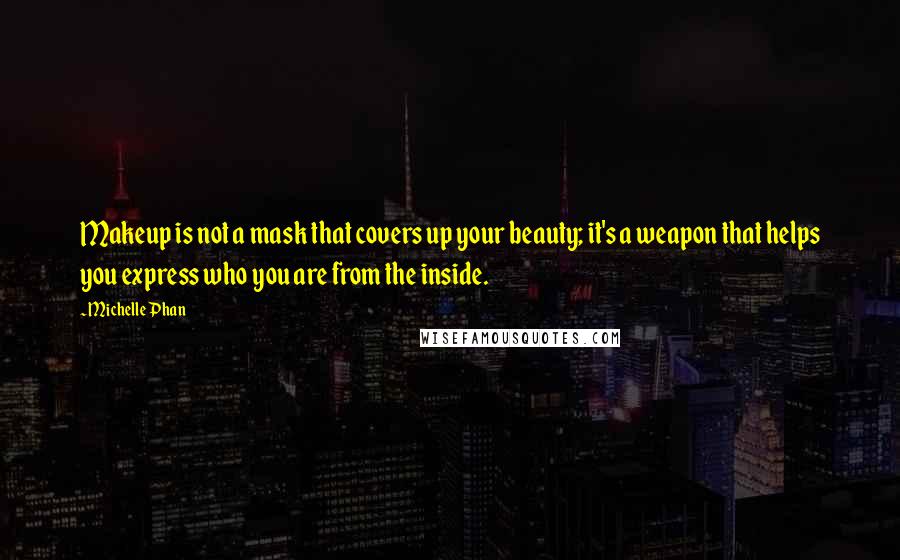 Michelle Phan Quotes: Makeup is not a mask that covers up your beauty; it's a weapon that helps you express who you are from the inside.