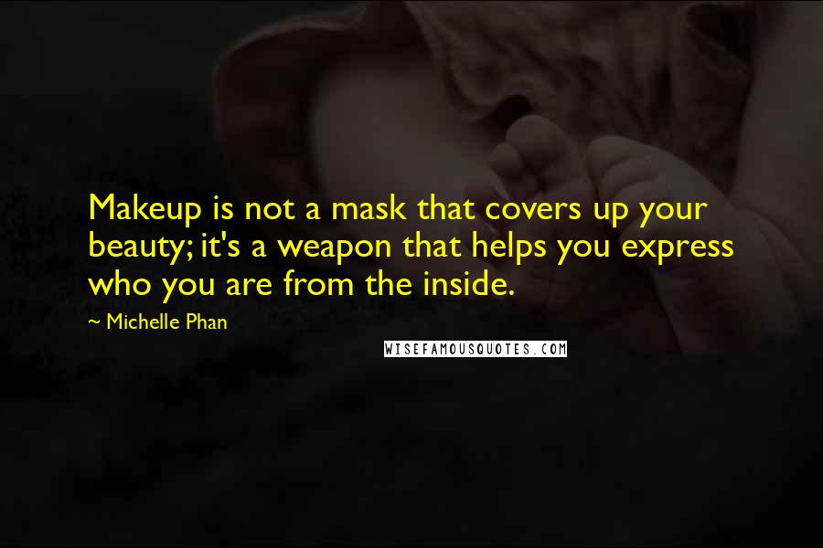 Michelle Phan Quotes: Makeup is not a mask that covers up your beauty; it's a weapon that helps you express who you are from the inside.