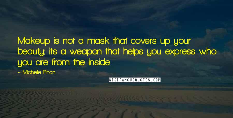 Michelle Phan Quotes: Makeup is not a mask that covers up your beauty; it's a weapon that helps you express who you are from the inside.