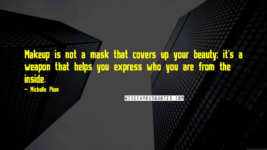 Michelle Phan Quotes: Makeup is not a mask that covers up your beauty; it's a weapon that helps you express who you are from the inside.