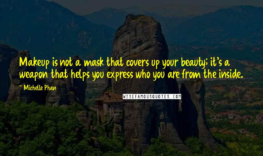 Michelle Phan Quotes: Makeup is not a mask that covers up your beauty; it's a weapon that helps you express who you are from the inside.