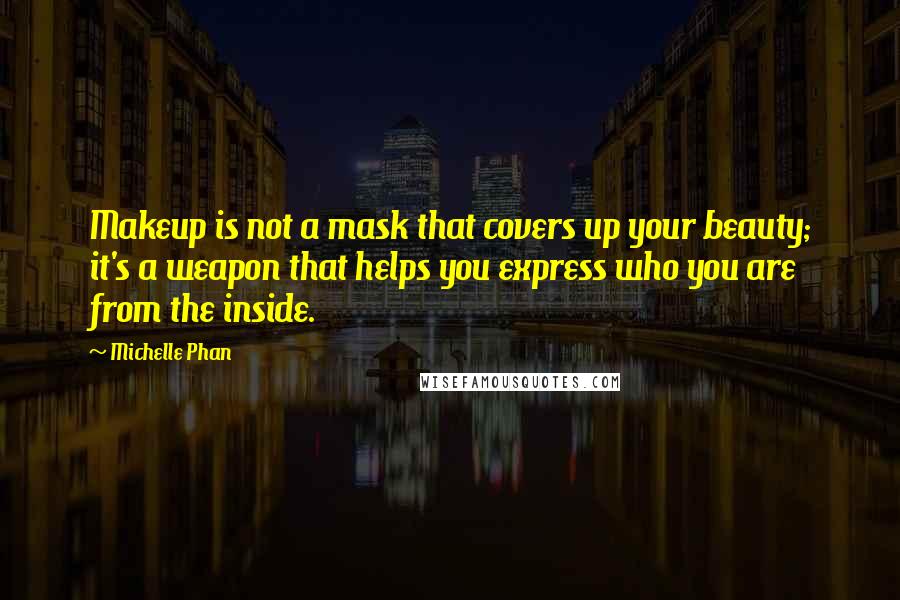 Michelle Phan Quotes: Makeup is not a mask that covers up your beauty; it's a weapon that helps you express who you are from the inside.