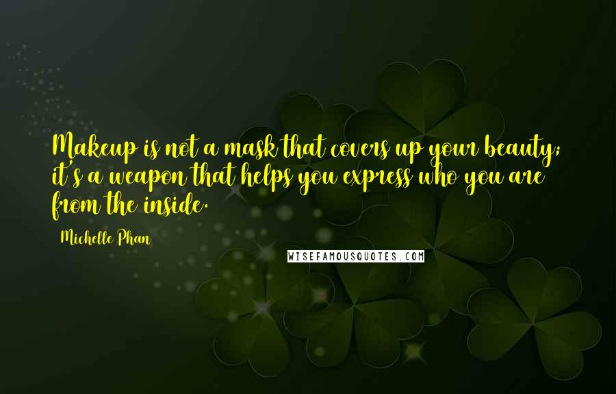 Michelle Phan Quotes: Makeup is not a mask that covers up your beauty; it's a weapon that helps you express who you are from the inside.