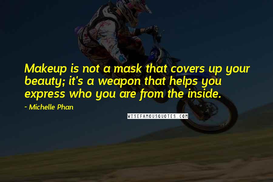 Michelle Phan Quotes: Makeup is not a mask that covers up your beauty; it's a weapon that helps you express who you are from the inside.
