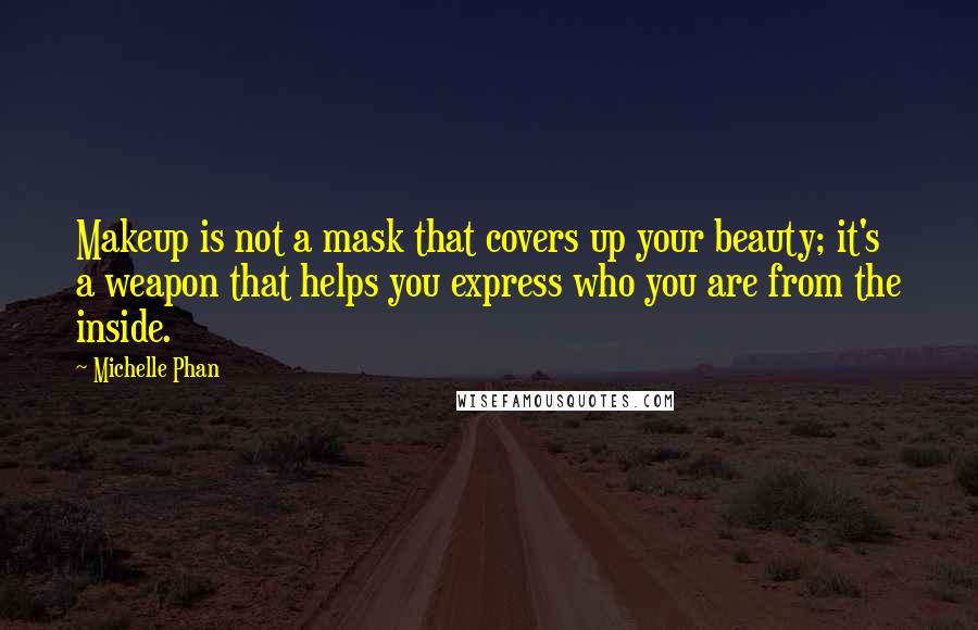 Michelle Phan Quotes: Makeup is not a mask that covers up your beauty; it's a weapon that helps you express who you are from the inside.