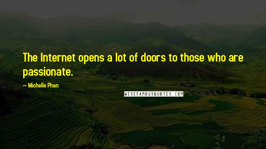 Michelle Phan Quotes: The Internet opens a lot of doors to those who are passionate.