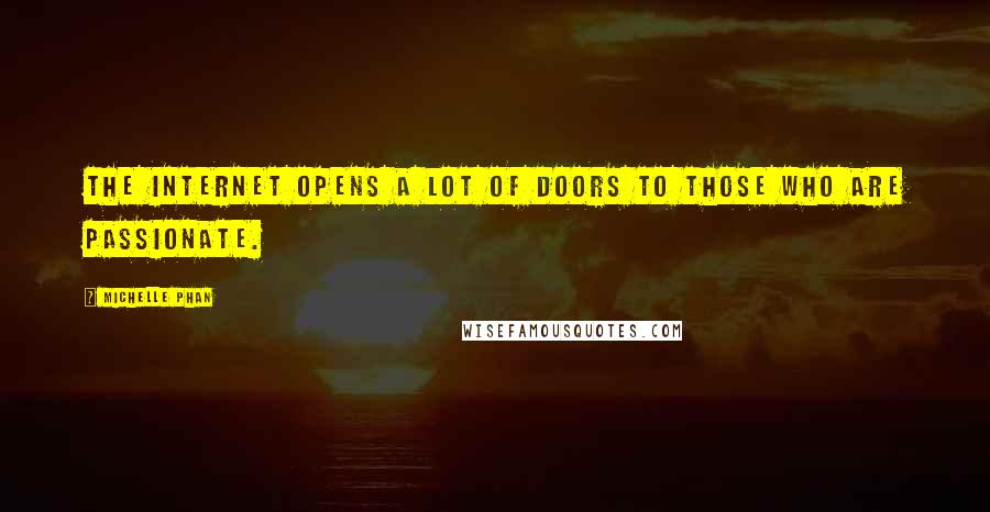 Michelle Phan Quotes: The Internet opens a lot of doors to those who are passionate.