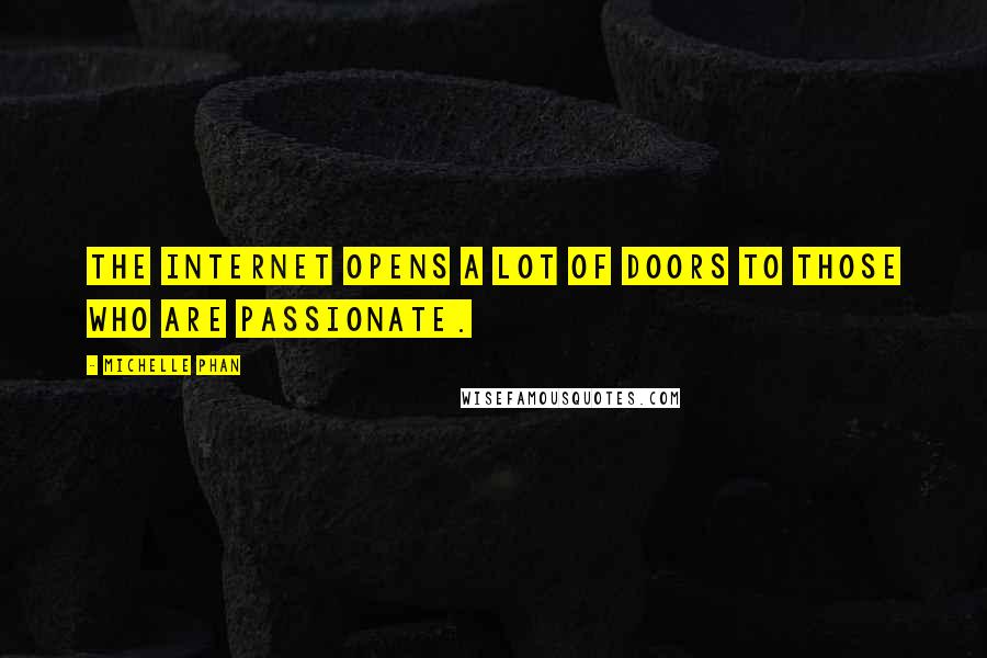 Michelle Phan Quotes: The Internet opens a lot of doors to those who are passionate.