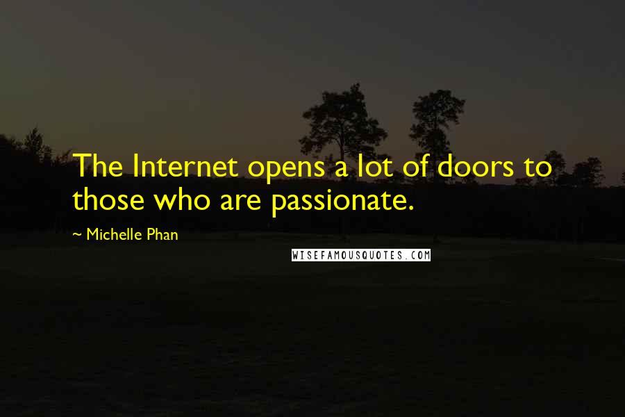 Michelle Phan Quotes: The Internet opens a lot of doors to those who are passionate.