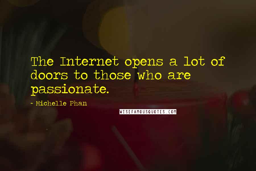 Michelle Phan Quotes: The Internet opens a lot of doors to those who are passionate.