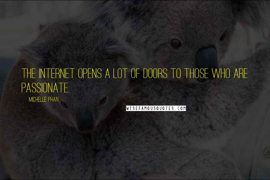 Michelle Phan Quotes: The Internet opens a lot of doors to those who are passionate.
