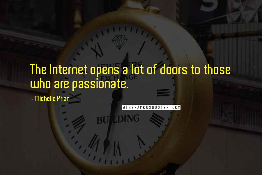 Michelle Phan Quotes: The Internet opens a lot of doors to those who are passionate.