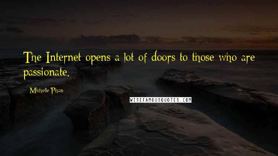 Michelle Phan Quotes: The Internet opens a lot of doors to those who are passionate.