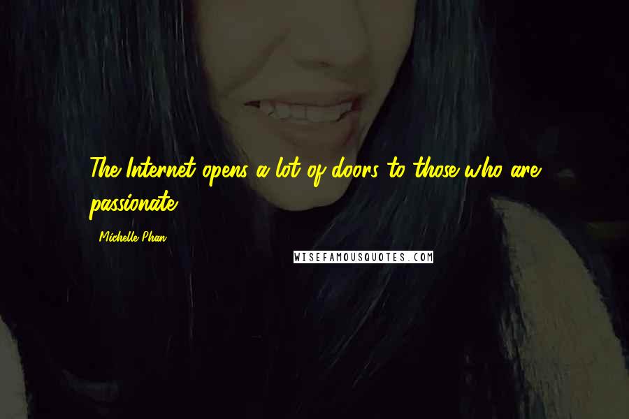 Michelle Phan Quotes: The Internet opens a lot of doors to those who are passionate.