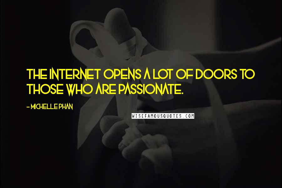 Michelle Phan Quotes: The Internet opens a lot of doors to those who are passionate.