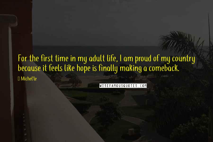 Michel'le Quotes: For the first time in my adult life, I am proud of my country because it feels like hope is finally making a comeback.