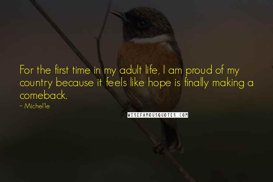 Michel'le Quotes: For the first time in my adult life, I am proud of my country because it feels like hope is finally making a comeback.