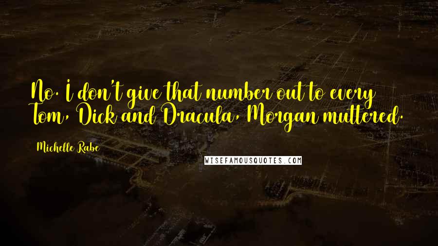 Michelle Rabe Quotes: No. I don't give that number out to every Tom, Dick and Dracula, Morgan muttered.