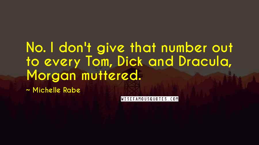 Michelle Rabe Quotes: No. I don't give that number out to every Tom, Dick and Dracula, Morgan muttered.