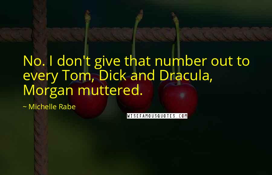 Michelle Rabe Quotes: No. I don't give that number out to every Tom, Dick and Dracula, Morgan muttered.