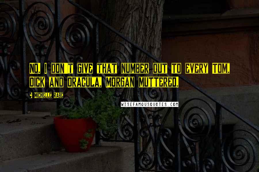 Michelle Rabe Quotes: No. I don't give that number out to every Tom, Dick and Dracula, Morgan muttered.