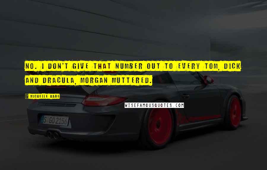 Michelle Rabe Quotes: No. I don't give that number out to every Tom, Dick and Dracula, Morgan muttered.