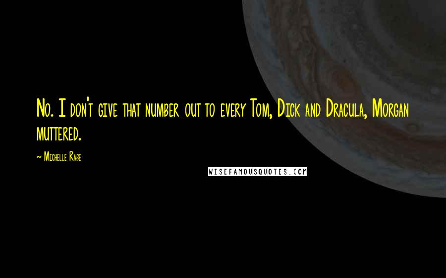 Michelle Rabe Quotes: No. I don't give that number out to every Tom, Dick and Dracula, Morgan muttered.