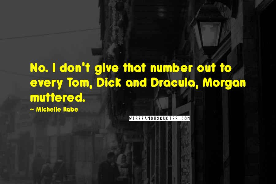 Michelle Rabe Quotes: No. I don't give that number out to every Tom, Dick and Dracula, Morgan muttered.