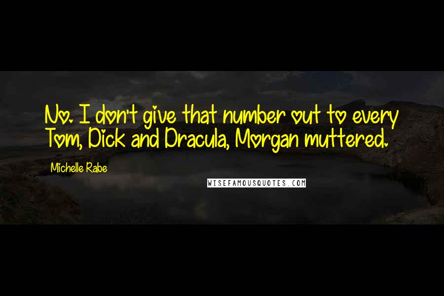 Michelle Rabe Quotes: No. I don't give that number out to every Tom, Dick and Dracula, Morgan muttered.