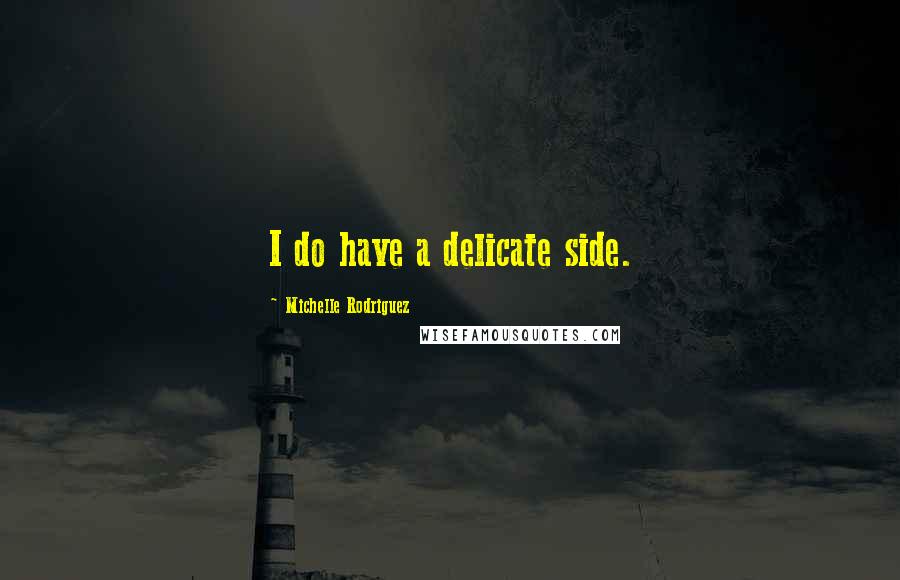 Michelle Rodriguez Quotes: I do have a delicate side.