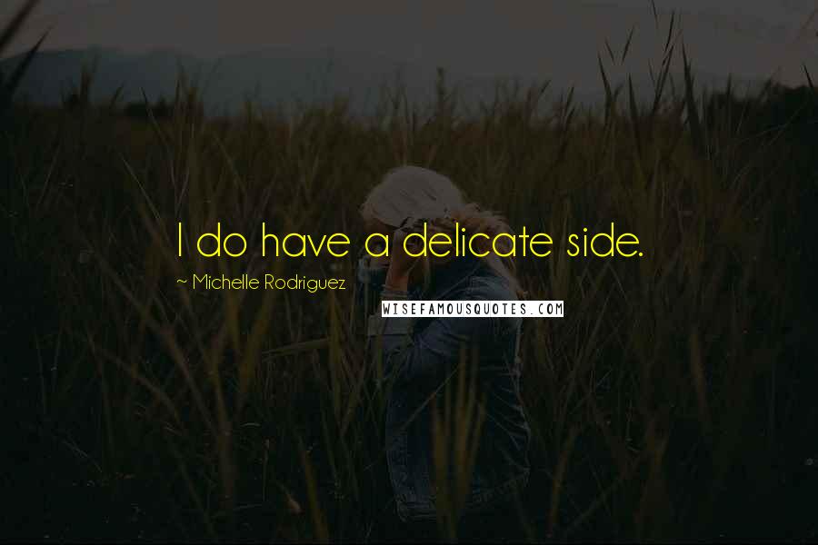 Michelle Rodriguez Quotes: I do have a delicate side.